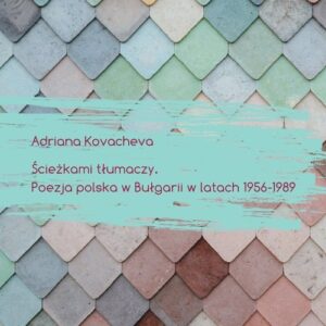 Ścieżkami tłumaczy. Poezja polska w Bułgarii w latach 1956-1989