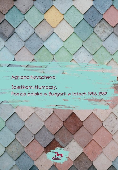 Ścieżkami tłumaczy. Poezja polska w Bułgarii w latach 1956-1989