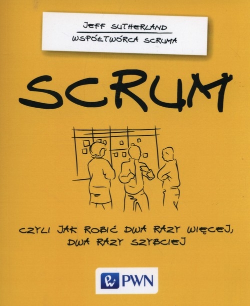 SCRUM. Czyli jak robić dwa razy więcej dwa razy szybciej