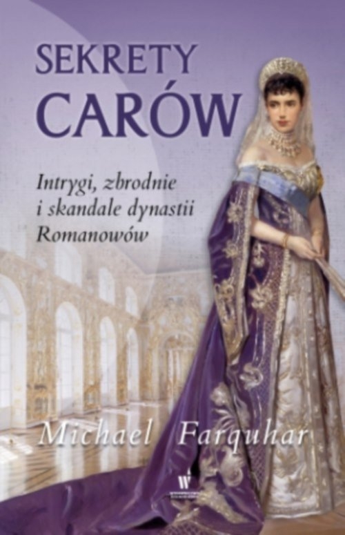 Sekrety carów. Intrygi zbrodnie i skandale dynastii Romanowów