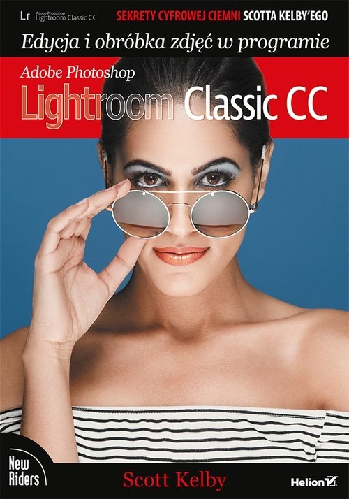 Sekrety cyfrowej ciemni Scotta Kelbyego. Edycja i obróbka zdjęć w programie Adobe Photoshop Lightro