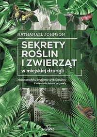 Sekrety roślin i zwierząt w miejskiej dżungli. Majestat gołębi, dyskretny urok ślimaków i inne cuda świata przyrody