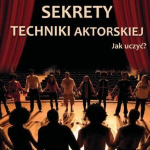 Sekrety techniki aktorskiej Jak uczyć