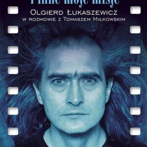 Seksmisja i inne moje misje. Olgierd Łukaszewicz w rozmowie z Tomaszem Miłkowskim