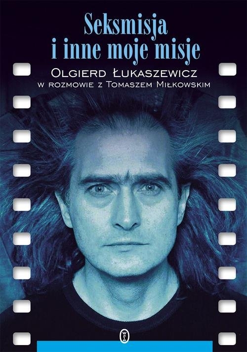 Seksmisja i inne moje misje. Olgierd Łukaszewicz w rozmowie z Tomaszem Miłkowskim