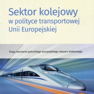Sektor kolejowy w polityce transportowej Unii Europejskiej. Etapy tworzenia jednolitego europejskiego obszaru kolejowego