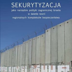 Sekurytyzacja jako narzędzie polityki zagranicznej Izraela w świetle teorii regionalnych kompleksów
