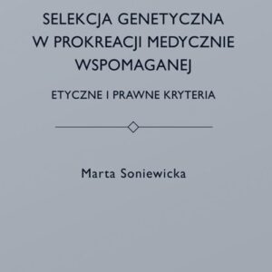 Selekcja genetyczna w prokreacji medycznie wspomaganej.. Etyczne i prawne kryteria