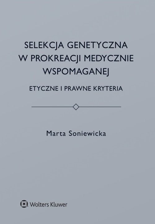 Selekcja genetyczna w prokreacji medycznie wspomaganej.. Etyczne i prawne kryteria