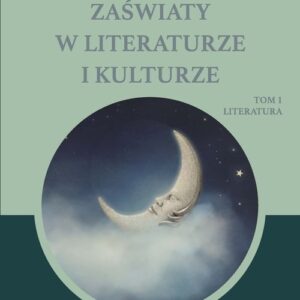 Sen, marzenie, zaświaty w literaturze i kulturze. Tom 1. Literatura