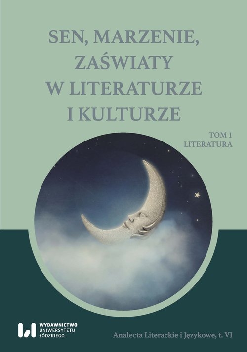 Sen, marzenie, zaświaty w literaturze i kulturze. Tom 1. Literatura