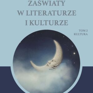 Sen marzenie zaświaty w literaturze i kulturze. Tom 2. Kultura