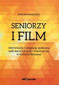 Seniorzy i film. Aktywizacja i integracja społeczna osób starszych przez uczestnictwo w kulturze filmowej