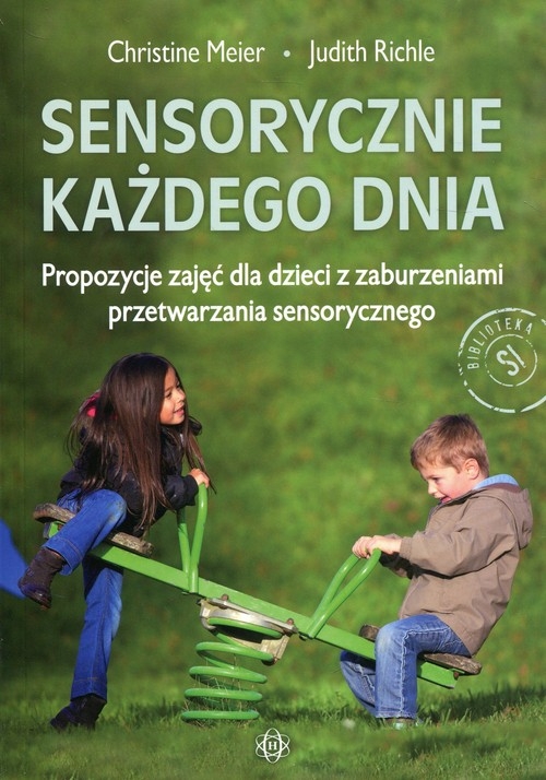 Sensorycznie każdego dnia. Propozycje zajęć dla dzieci z zaburzeniami przetwarzania sensorycznego