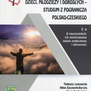 Sfery życia duchowego dzieci, młodzieży i dorosłych - studium z pogranicza polsko-czeskiego Tom 4. O nauczycielach, ich spostrzeganiu świata