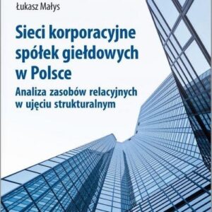 Sieci korporacyjne spółek giełdowych w Polsce. Analiza zasobów relacyjnych w ujęciu strukturalnym