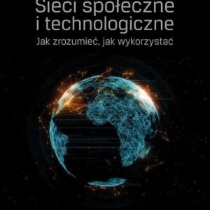 Sieci społeczne i technologiczne. Jak zrozumieć, jak wykorzystać