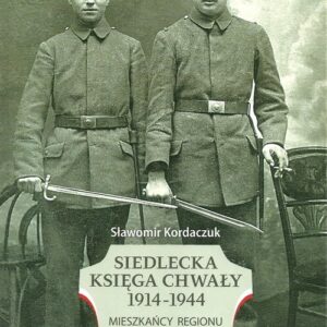 Siedlecka Księga Chwały 1914-1944. Mieszkańcy regionu w walce o wolność i niepodległość