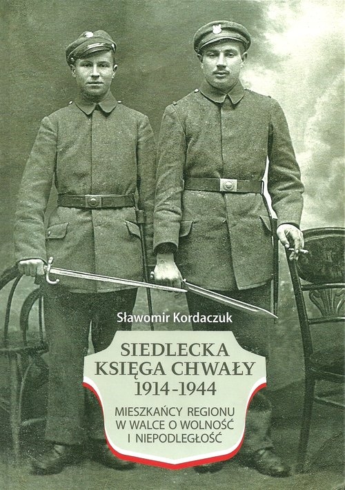 Siedlecka Księga Chwały 1914-1944. Mieszkańcy regionu w walce o wolność i niepodległość