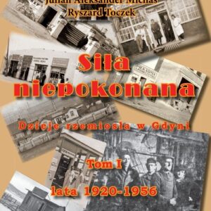 Siła niepokonana. Dzieje rzemiosła w Gdyni.Tom I lata 1920-1956