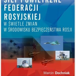 Siły powietrzne Federacji Rosyjskiej w świetle zmian w środowisku bezpieczeństwa Rosji