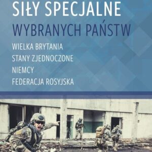Siły Specjalne wybranych państw. Wielka Brytania, Stany Zjednoczone, Niemcy, Federecja Rosyjska