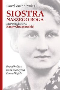 Siostra naszego Boga. Niezwykła historia Hanny Chrzanowskiej