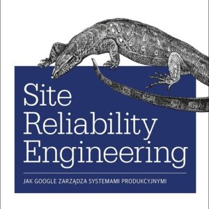 Site Reliability Engineering. Jak Google zarządza systemami producyjnymi