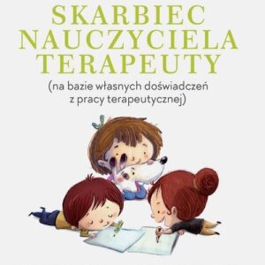 Skarbiec nauczyciela-terapeuty (na bazie własnych doświadczeń z pracy terapeutycznej). czyli od programu do realizacji ? propozycje rozwiązań