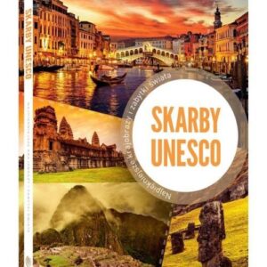 Skarby Unesco Najpiękniejsze krajobrazy i zabytki świata