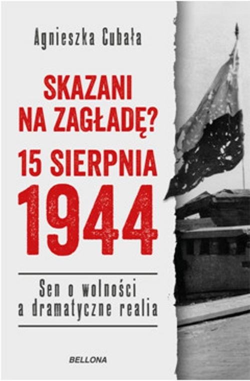Skazani na zagładę? 15 sierpnia 1944. Sen o wolności a dramatyczne realia