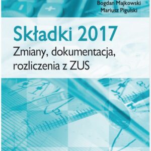 Składki 2017 Zmiany, dokumentacja, rozliczenia z ZUS