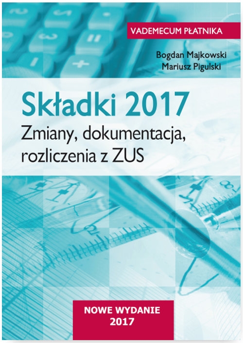 Składki 2017 Zmiany, dokumentacja, rozliczenia z ZUS