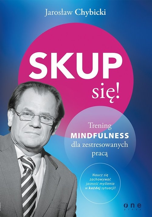 Skup się!. Trening mindfulness dla zestresowanych pracą