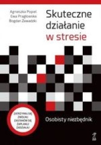 Skuteczne działanie w stresie Osobisty niezbędnik