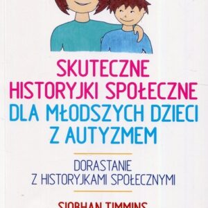 Skuteczne historyjki społeczne dla młodszych dzieci z autyzmem. Dorastanie z historyjkami społecznymi