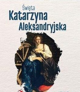 Skuteczni Święci - Święta Katarzyna Aleksandryjska