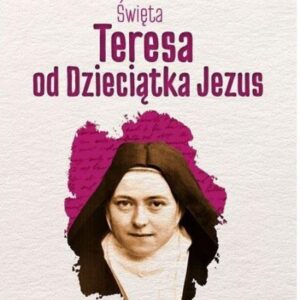 Skuteczni Święci. Święta Teresa od Dzieciątka Jezu