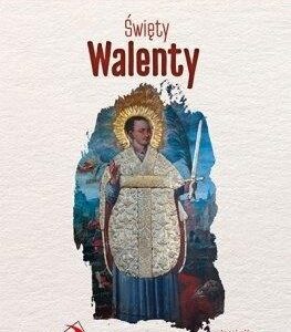 Skuteczni Święci - Święty Walenty