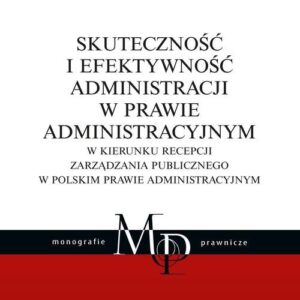 Skuteczność i efektywność administracji w prawie administracyjnym. W kierunku recepcji zarządzania publicznego w polskim prawie administracyjnym