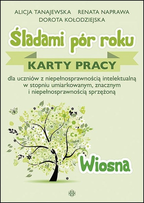 Śladami pór roku Wiosna. Karty pracy dla uczniów z niepełnosprawnością intelektualną w stopniu umiarkowanym, znacznym i niepełnosprawnością