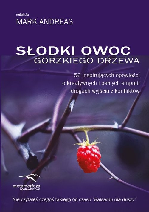 Słodki owoc gorzkiego drzewa. 56 inspirujących opowieści o kreatywnych i pełnych empatii drogach wyjścia z konfliktów