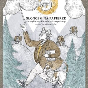 Słońcem na papierze. Niezwykłe losy Kornela Makuszyńskiego