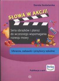 Słowa w akcji Ubrania zabawki i przybory szkol. Seria obrazków i plansz do wczesnego wspomagania rozwoju mowy