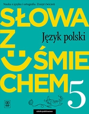 Słowa z uśmiechem. Język polski. Zeszyt ćwiczeń. Klasa 5
Szkoła podstawowa