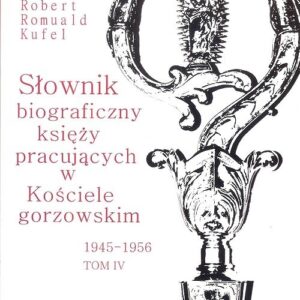 Słownik biograficzny księży pracujących w Kościele gorzowskim 1945-1956 tom IV / PDN