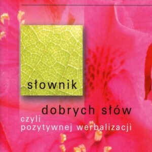 Słownik dobrych słów czyli pozytywnej werbalizacji