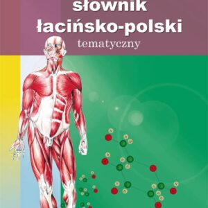 Słownik łacińsko-polski tematyczny. Medycyna, farmacja i anatomia