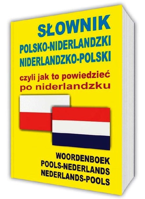 Słownik polsko-niderlandzki niderlandzko-polski czyli jak to powiedzieć po niderlandzku. Woordenboek Pools-Nederlands ? Nederlands-Pools