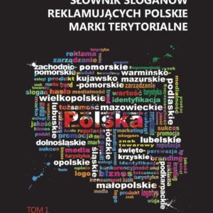 Słownik sloganów reklamujących polskie marki terytorialne. Tom 1. Polska i województwa